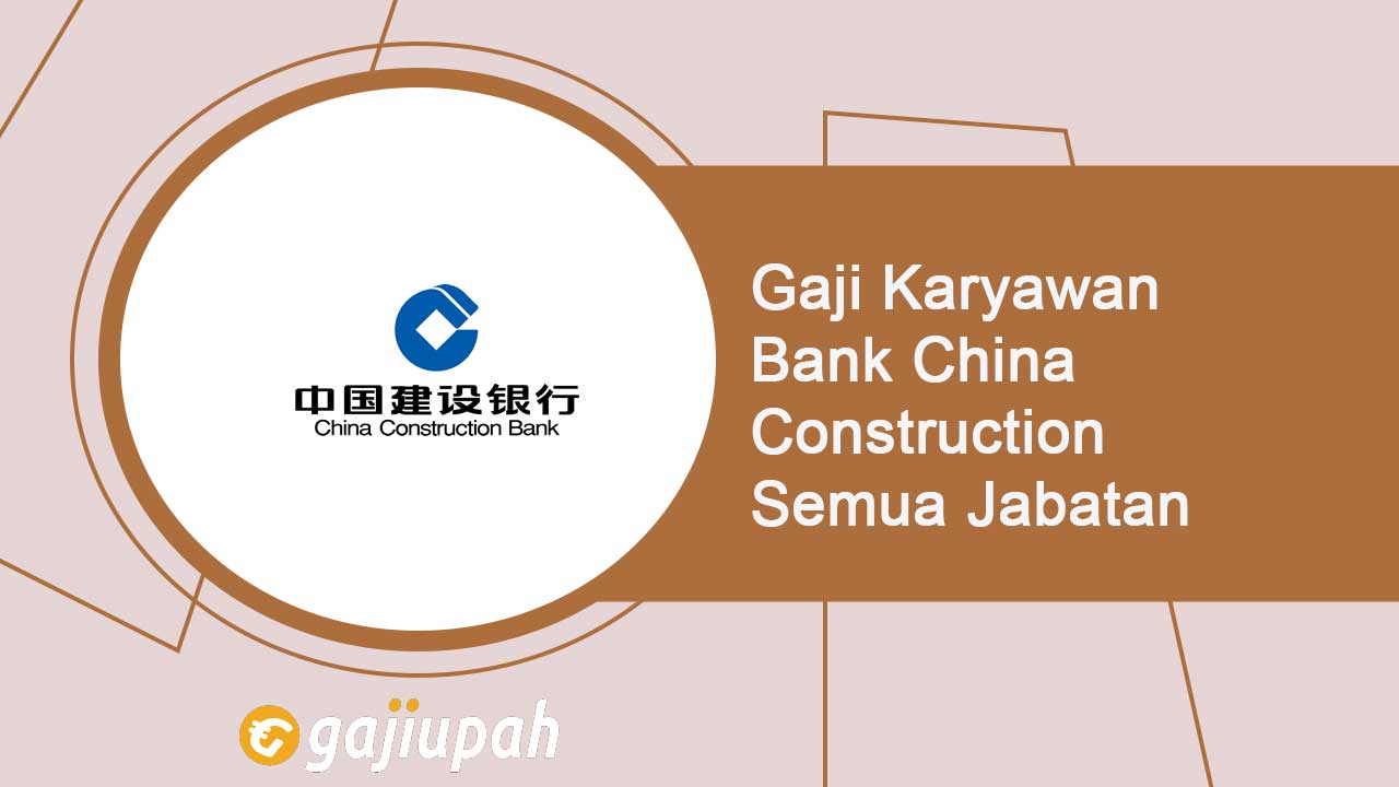 Gaji Pegawai Bank China Construction Semua Jabatan Terbaru