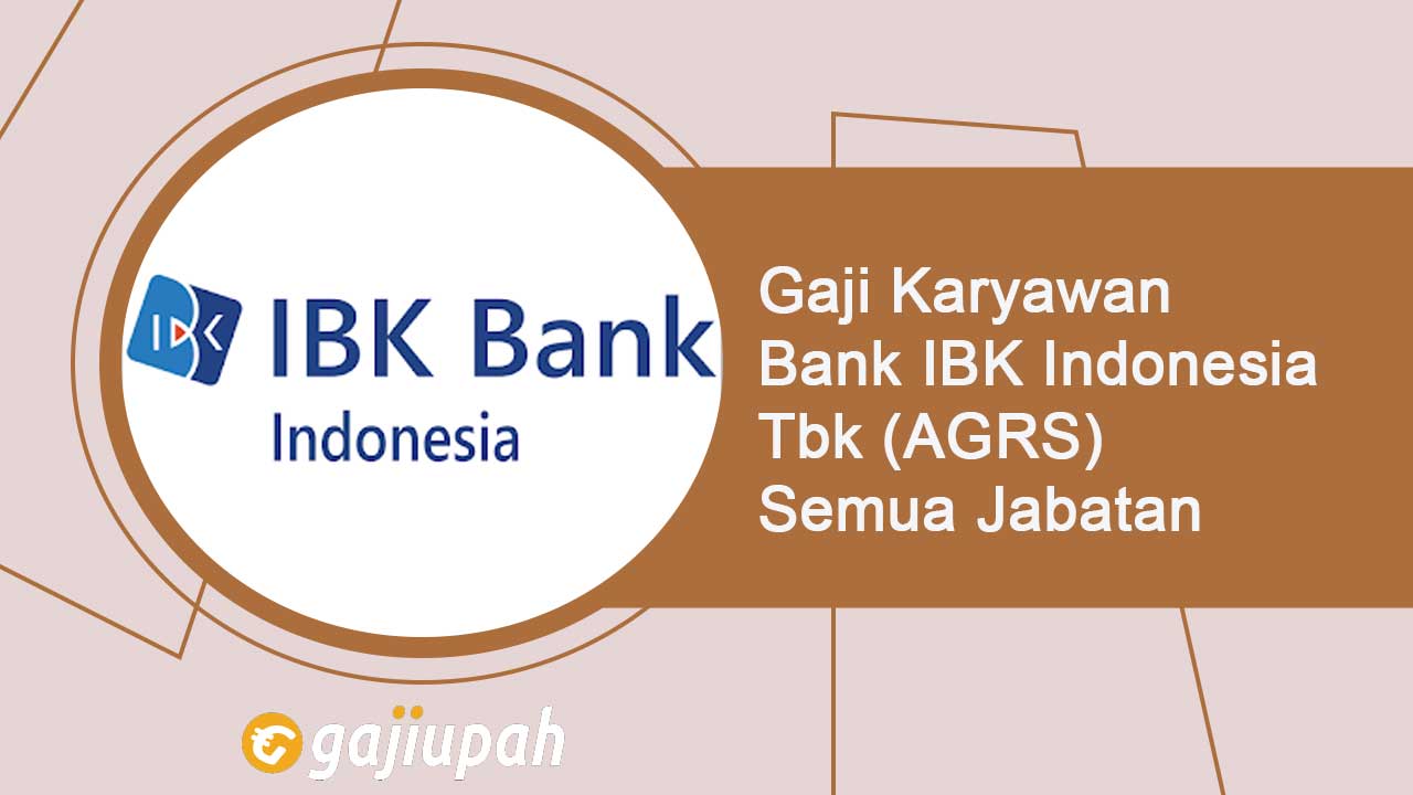 Gaji Pegawai Bank IBK Indonesia Tbk (AGRS) Semua Jabatan Terbaru