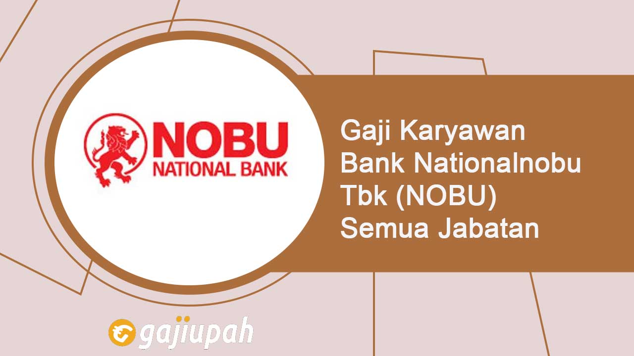 Gaji Pegawai Bank Nationalnobu Tbk (NOBU) Semua Jabatan Terbaru