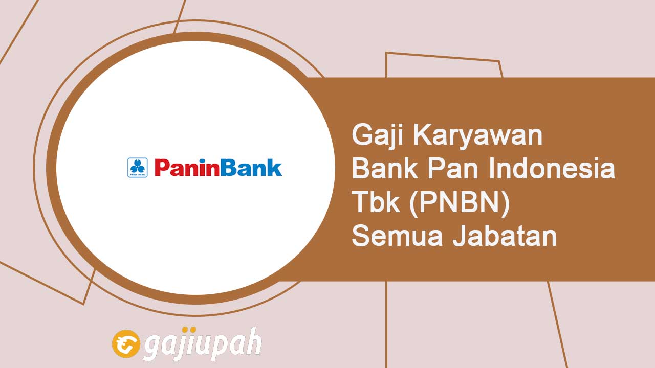 Gaji Pegawai Bank Pan Indonesia Tbk (PNBN) Semua Jabatan Terbaru