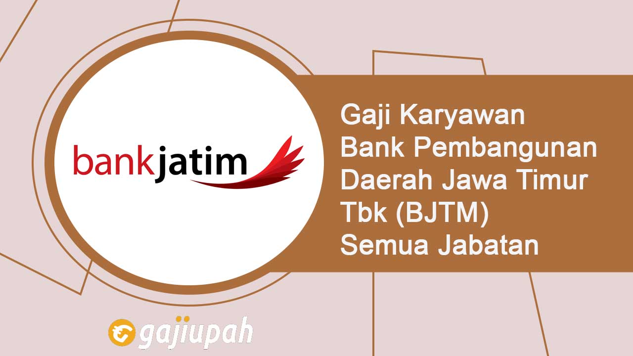 Gaji Pegawai Bank Pembangunan Daerah Jawa Timur Tbk (BJTM) Semua Jabatan Terbaru